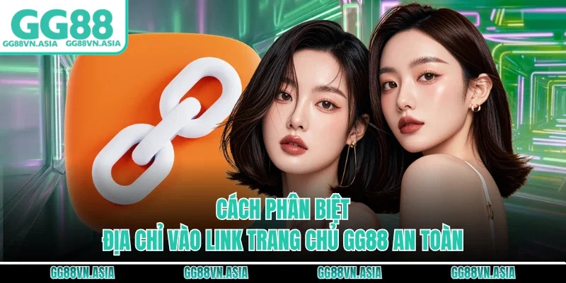 Cách phân biệt địa chỉ vào link trang chủ GG88 an toàn