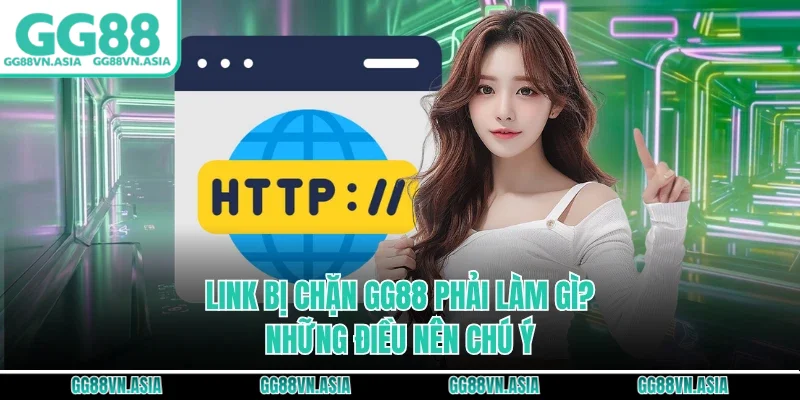Link bị chặn GG88 phải làm gì? Những điều nên chú ý