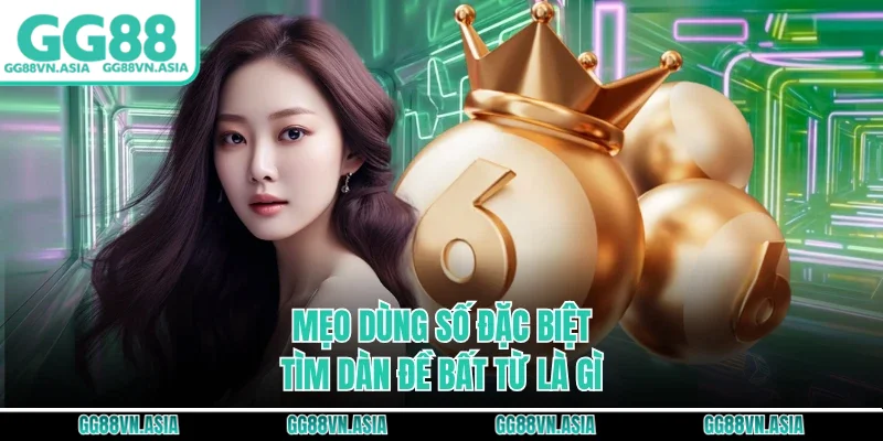 Mẹo dùng số đặc biệt tìm dàn đề bất từ là gì