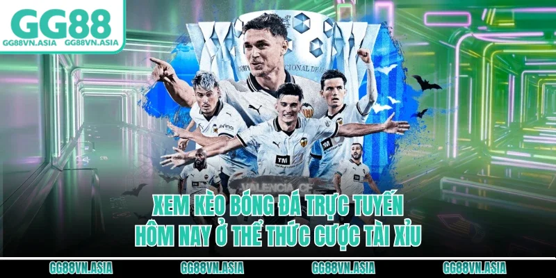 Xem kèo bóng đá trực tuyến hôm nay ở thể thức cược tài xỉu