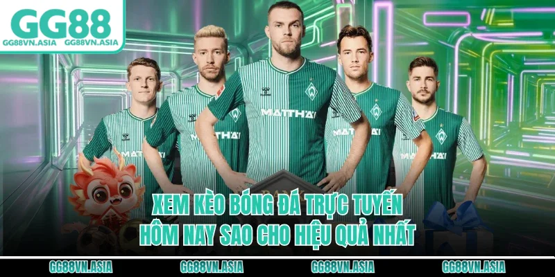 Xem kèo bóng đá trực tuyến hôm nay sao cho hiệu quả nhất